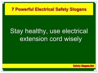 7 Powerful Electrical Safety Slogans




Stay healthy, use electrical
   extension cord wisely
 