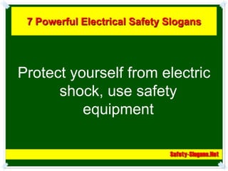 7 Powerful Electrical Safety Slogans




Protect yourself from electric
      shock, use safety
          equipment
 