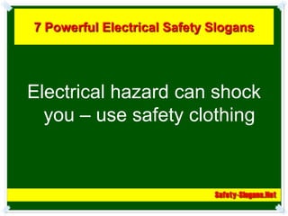 7 Powerful Electrical Safety Slogans




Electrical hazard can shock
  you – use safety clothing
 
