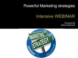 Powerful Marketing strategies 
Intensive WEBINAR 
Presented By 
Nathan McDonald 
 