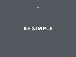 BE SIMPLE
5
 