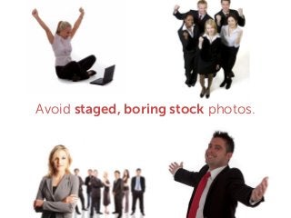 Avoid staged, boring stock photos.
 