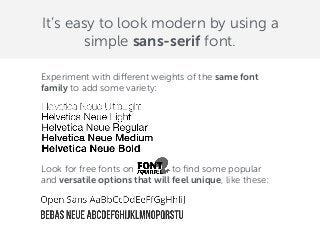 It’s easy to look modern by using a
simple sans-serif font.
Experiment with different weights of the same font
family to a...
