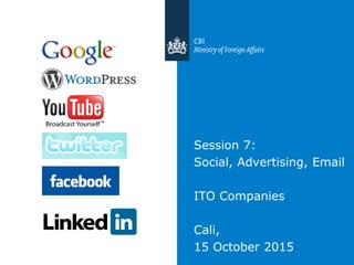 Session 7:
Social, Advertising, Email
ITO Companies
Cali,
15 October 2015
 