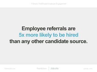 bamboohr.com jobvite..com
7 Drivers That Power Employee Engagement
Employee referrals are
5x more likely to be hired
than ...