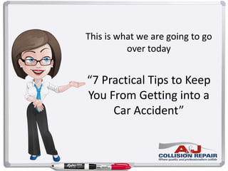 This is what we are going to go
over today
“7 Practical Tips to Keep
You From Getting into a
Car Accident”
 