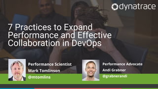 1 COMPANY CONFIDENTIAL – DO NOT DISTRIBUTE #APMLive
7 Practices to Expand
Performance and Effective
Collaboration in DevOps
Performance Advocate
Andi Grabner
@grabnerandi
Performance Scientist
Mark Tomlinson
@mtomlins
 