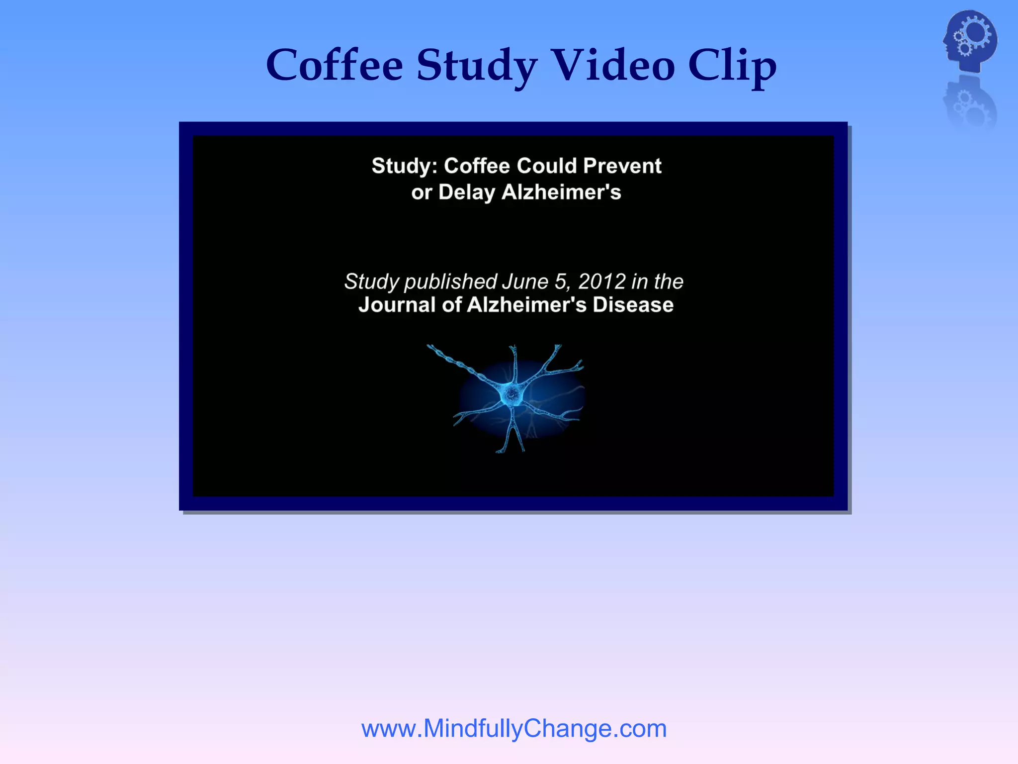 Coffee Study Video Clip




    www.MindfullyChange.com
 