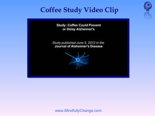 Coffee Study Video Clip




    www.MindfullyChange.com
 
