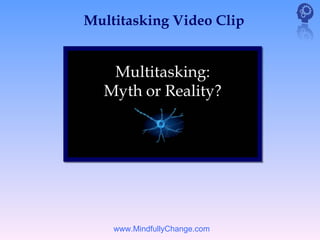 Multitasking Video Clip




    www.MindfullyChange.com
 