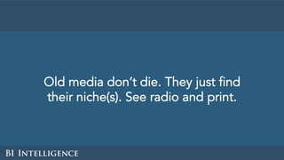 Old media don’t die. They just find
their niche(s). See radio and print.
 