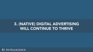 3. (NATIVE) DIGITAL ADVERTISING
WILL CONTINUE TO THRIVE
 