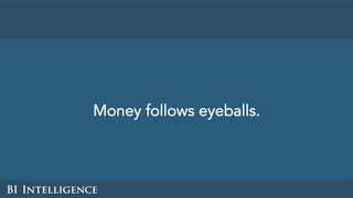 Money follows eyeballs.
 