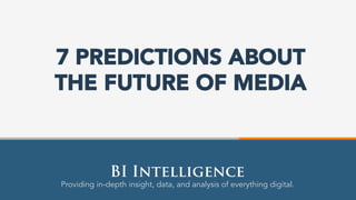 Providing in-depth insight, data, and analysis of everything digital.
BI Intelligence
7 PREDICTIONS ABOUT
THE FUTURE OF MEDIA
 
