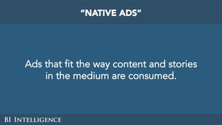 Ads that fit the way content and stories
in the medium are consumed.
“NATIVE ADS”
 