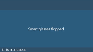 Smart glasses flopped.
 