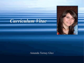 Currículum Vitae
Amanda Tornay Glez
 