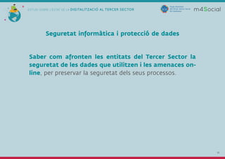 22
ESTUDI SOBRE L'ESTAT DE LA DIGITALITZACIÓ AL TERCER SECTOR
Seguretat informàtica i protecció de dades  
Saber com afron...
