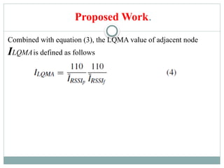 Proposed Work.
Combined with equation (3), the LQMA value of adjacent node
ILQMAis defined as follows
 