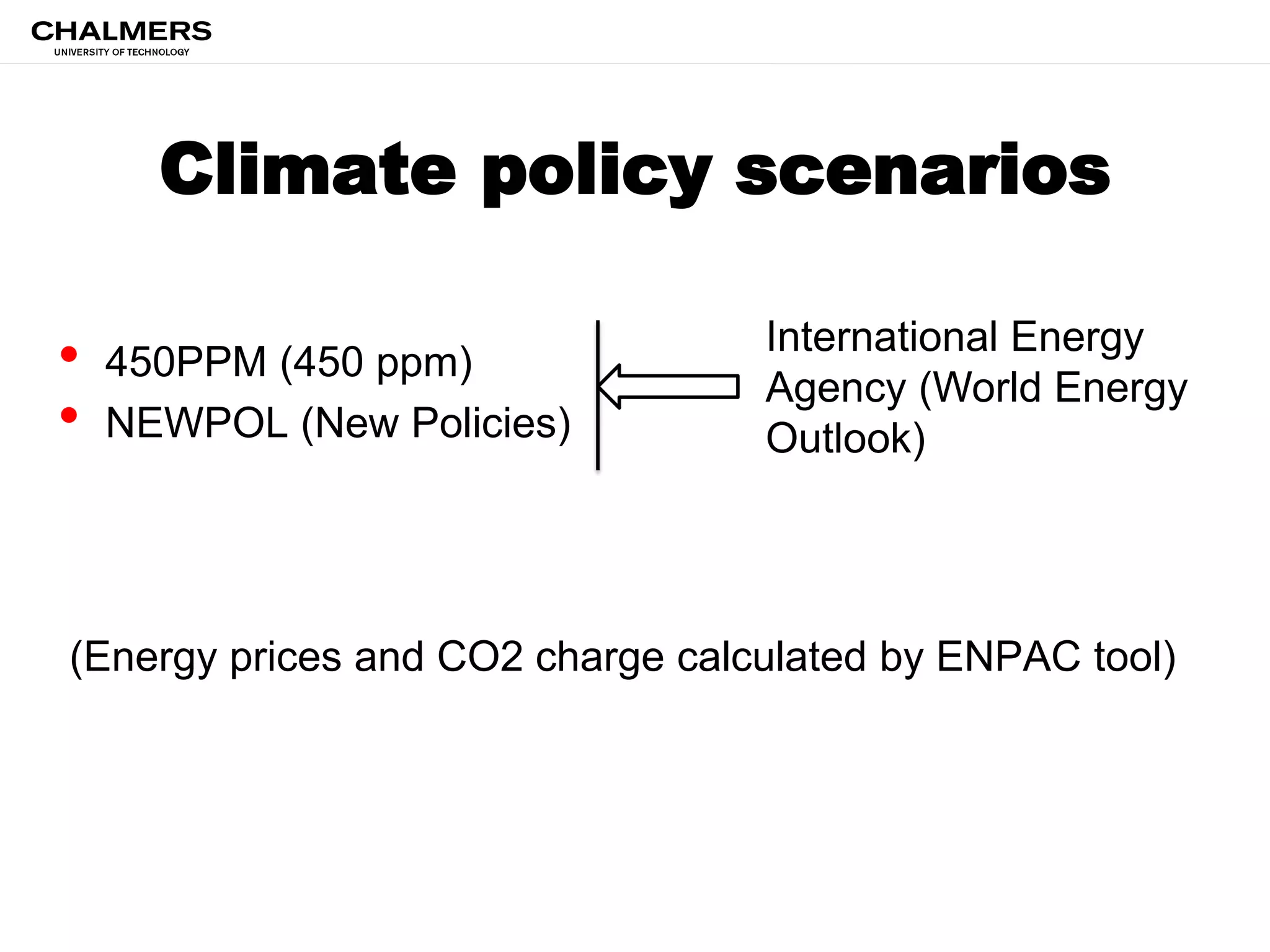 Climate policy scenarios
• 450PPM (450 ppm)
• NEWPOL (New Policies)
(Energy prices and CO2 charge calculated by ENPAC tool)
International Energy
Agency (World Energy
Outlook)
 