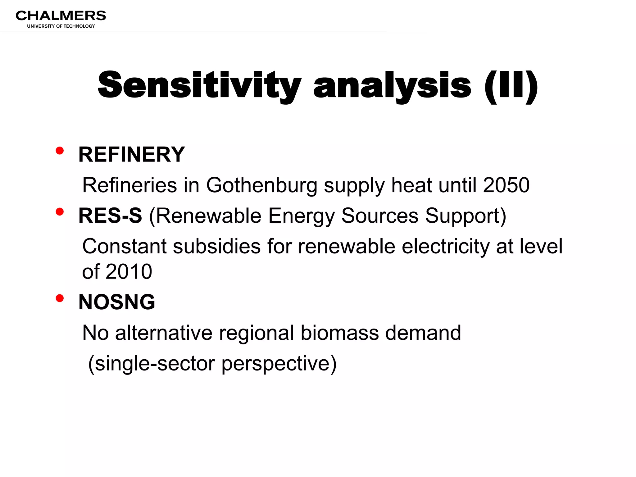 Sensitivity analysis (II)
• REFINERY
Refineries in Gothenburg supply heat until 2050
• RES-S (Renewable Energy Sources Support)
Constant subsidies for renewable electricity at level
of 2010
• NOSNG
No alternative regional biomass demand
(single-sector perspective)
 