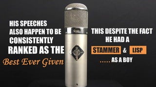 THIS DESPITE THE FACT
HE HAD A
STAMMER & LISP
AS A BOY. . . . .