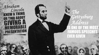 Gettysburg
Address
The
IS ONE OF THE MOST
FAMOUS SPEECHES
EVER GIVEN
 