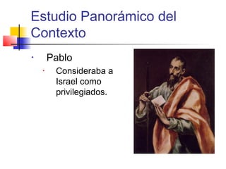 Estudio Panorámico del
Contexto
• Pablo
• Consideraba a
Israel como
privilegiados.
 