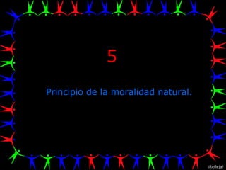 5 Principio de la moralidad natural. ¡Refleja! 