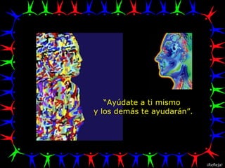 “ Ayúdate a ti mismo  y los demás te ayudarán”. ¡Refleja! 