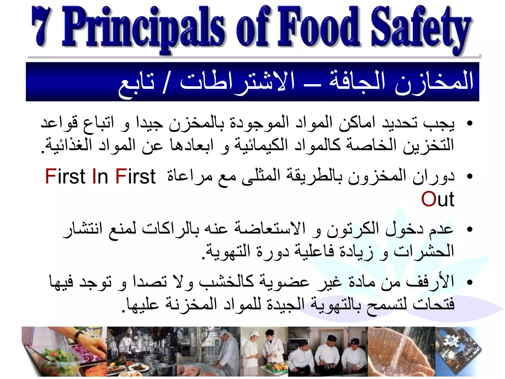 ‫الجافة‬ ‫المخازن‬
–
‫االشتراطات‬
/
‫تابع‬
•
‫قو‬ ‫اتباع‬ ‫و‬ ‫جيدا‬ ‫بالمخزن‬ ‫الموجودة‬ ‫المواد‬ ‫اماكن‬ ‫تحديد‬ ‫يجب‬
‫اعد‬
‫الغذ‬ ‫المواد‬ ‫عن‬ ‫ابعادها‬ ‫و‬ ‫الكيمائية‬ ‫كالمواد‬ ‫الخاصة‬ ‫التخزين‬
‫ائية‬
.
•
‫مراعاة‬ ‫مع‬ ‫المثلى‬ ‫بالطريقة‬ ‫المخزون‬ ‫دوران‬
First In First
Out
•
‫انتش‬ ‫لمنع‬ ‫بالراكات‬ ‫عنه‬ ‫االستعاضة‬ ‫و‬ ‫الكرتون‬ ‫دخول‬ ‫عدم‬
‫ار‬
‫التهوية‬ ‫دورة‬ ‫فاعلية‬ ‫زيادة‬ ‫و‬ ‫الحشرات‬
.
•
‫في‬ ‫توجد‬ ‫و‬ ‫تصدا‬ ‫وال‬ ‫كالخشب‬ ‫عضوية‬ ‫غير‬ ‫مادة‬ ‫من‬ ‫األرفف‬
‫ها‬
‫عليها‬ ‫المخزنة‬ ‫للمواد‬ ‫الجيدة‬ ‫بالتهوية‬ ‫لتسمح‬ ‫فتحات‬
.
 