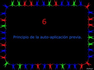 6 Principio de la auto-aplicación previa. ¡Refleja! 