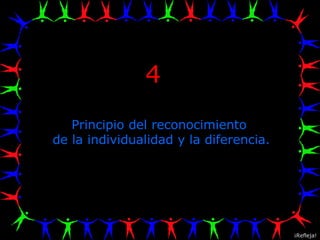 4 Principio del reconocimiento  de la individualidad y la diferencia. ¡Refleja! 