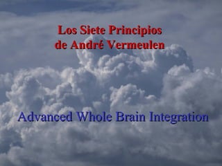 Los Siete Principios
      de André Vermeulen




Advanced Whole Brain Integration
 