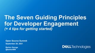 The Seven Guiding Principles
for Developer Engagement
(+ 4 tips for getting started)
Open Source Summit
September 28, 2021
Barton George
@barton808
 