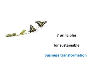7 principles
for sustainable
business transformation
 