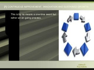 This is by no means a one-time event but
rather an on-going process.
James D
Roumeliotis
[7] CONTINUOUS IMPROVEMENT, INNOVATION AND SUSTAINED GROWTH
 