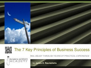 The 7 Key Principles of Business Success
A PERSONAL BELIEF THROUGH YEARS OF PRACTICAL EXPERIENCE
by James D. Roumeliotis
 