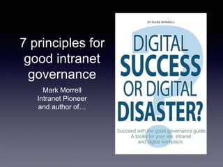 7 principles for
good intranet
governance
Mark Morrell
Intranet Pioneer
and author of…
 