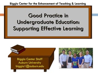 Good Practice in Undergraduate Education: Supporting Effective Learning ,[object Object],[object Object],[object Object],Biggio Center for the Enhancement of Teaching & Learning 