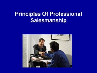 Principles Of Professional 
Salesmanship 
 