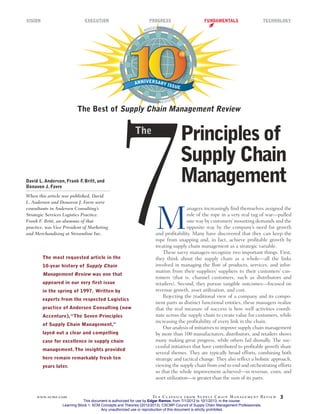 www.scmr.com Ten Classics from Supply Chain Management Review 3
David L. Anderson, Frank F
. Britt, and
Donavon J. Favre
When this article was published, David
L. Anderson and Donavon J. Favre were
consultants in Andersen Consulting’s
Strategic Services Logistics Practice.
Frank F. Britt, an alumnus of that
practice, was Vice President of Marketing
and Merchandising at Streamline Inc.
The most requested article in the
10-year history of Supply Chain
Management Review was one that
appeared in our very first issue
in the spring of 1997. Written by
experts from the respected Logistics
practice of Andersen Consulting (now
Accenture),“The Seven Principles
of Supply Chain Management,”
layed out a clear and compelling
case for excellence in supply chain
management.The insights provided
here remain remarkably fresh ten
years later.
M
anagers increasingly ﬁnd themselves assigned the
role of the rope in a very real tug of war—pulled
one way by customers’mounting demands and the
opposite way by the company’s need for growth
and proﬁtability. Many have discovered that they can keep the
rope from snapping and, in fact, achieve proﬁtable growth by
treating supply chain management as a strategic variable.
These savvy managers recognize two important things. First,
they think about the supply chain as a whole—all the links
involved in managing the ﬂow of products, services, and infor-
mation from their suppliers’ suppliers to their customers’ cus-
tomers (that is, channel customers, such as distributors and
retailers). Second, they pursue tangible outcomes—focused on
revenue growth, asset utilization, and cost.
Rejecting the traditional view of a company and its compo-
nent parts as distinct functional entities, these managers realize
that the real measure of success is how well activities coordi-
nate across the supply chain to create value for customers, while
increasing the proﬁtability of every link in the chain.
Our analysis of initiatives to improve supply chain management
by more than 100 manufacturers, distributors, and retailers shows
many making great progress, while others fail dismally. The suc-
cessful initiatives that have contributed to proﬁtable growth share
several themes. They are typically broad efforts, combining both
strategic and tactical change. They also reﬂect a holistic approach,
viewing the supply chain from end to end and orchestrating efforts
so that the whole improvement achieved—in revenue, costs, and
asset utilization—is greater than the sum of its parts.
000010101010101010100010
0
1
0
1
0
0
1
0
0
1
0
1
0
1
0
1
0
0
1
0
1
0
1
0
1
0
1
0
1
0
1
0
1
0
1
0
0
1
0
1
0
1
0
0
0
0
1
0
1
0
1
0
1
0
1
0
1
0
1
0
1
0
0
1
0
1
0
1
0
1
0
0
1
0
0
0
1
0
0
ANNIVERSARY ISSUE
The Best of Supply Chain Management Review
7
Principles of
Supply Chain
Management
The
VISION EXECUTION PROGRESS FUNDAMENTALS TECHNOLOGY
This document is authorized for use by Edgar Ramos, from 7/1/2012 to 10/1/2013, in the course:
Learning Block 1: SCM Concepts and Theories (2012/2013), CSCMP-Council of Supply Chain Management Professionals.
Any unauthorized use or reproduction of this document is strictly prohibited.
 