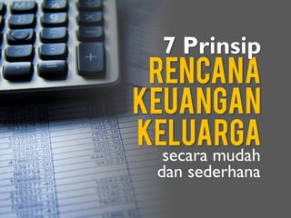 rencana
7 Prinsip
keuangan
keluarga
secara mudah
dan sederhana
 