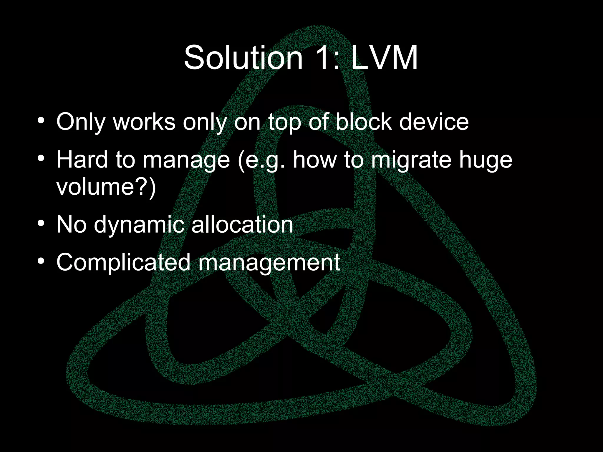 parallels.com || openvz.org || criu.org
Solution 1: LVM
●
Only works only on top of block device
●
Hard to manage (e.g. how to migrate huge
volume?)
●
No dynamic allocation
●
Complicated management
 