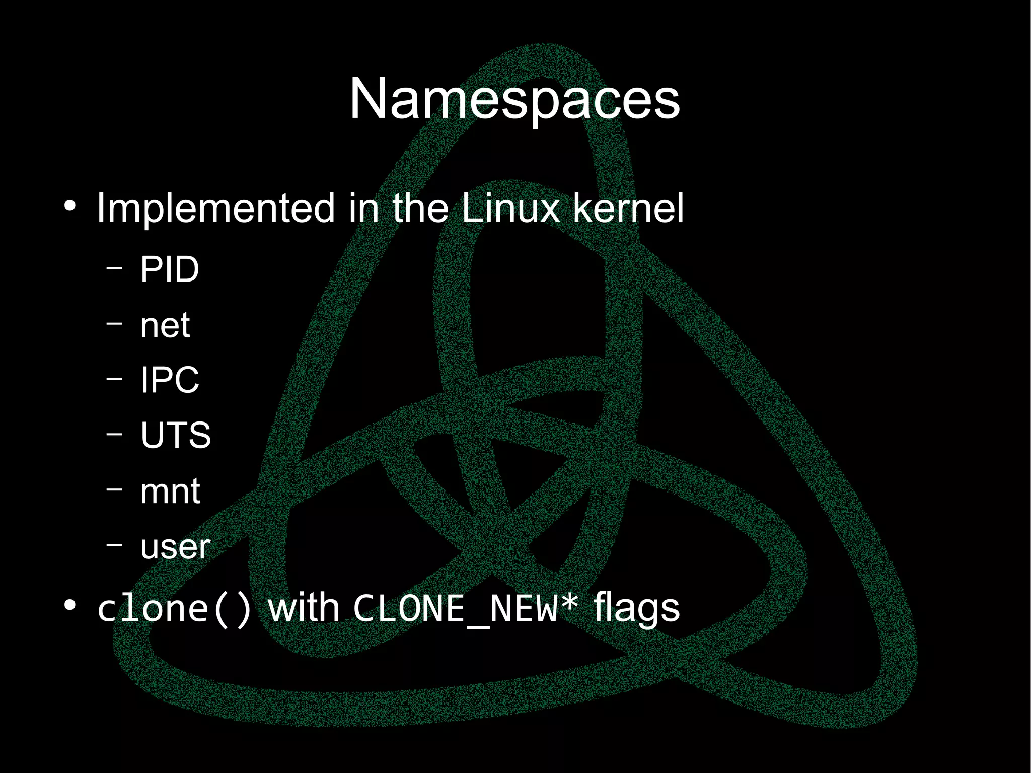 parallels.com || openvz.org || criu.org
Namespaces
●
Implemented in the Linux kernel
– PID
– net
– IPC
– UTS
– mnt
– user
●
clone() with CLONE_NEW* flags
 