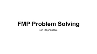 FMP Problem Solving
Erin Stephenson -
 