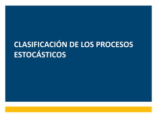 CLASIFICACIÓN DE LOS PROCESOS
ESTOCÁSTICOS
 