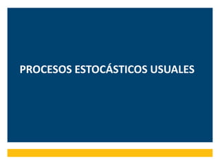 PROCESOS ESTOCÁSTICOS USUALES
 