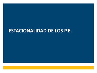 ESTACIONALIDAD DE LOS P.E.
 