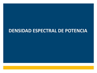 DENSIDAD ESPECTRAL DE POTENCIA
 